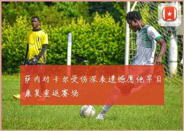 萨内对卡尔受伤深表遗憾愿他早日康复重返赛场